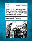 History of the Detection, Conviction, Life and Designs of John A. Murel, the Great Western Land Pirate 2012 9781275556249 Front Cover