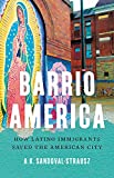 Barrio America How Latino Immigrants Saved the American City  9781541697249 Front Cover