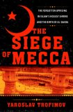 Siege of Mecca The Forgotten Uprising in Islam's Holiest Shrine and the Birth of Al Qaeda  9780385519250 Front Cover