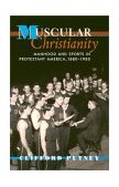 Muscular Christianity Manhood and Sports in Protestant America, 1880-1920 cover art