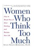 Women Who Think Too Much How to Break Free of Overthinking and Reclaim Your Life  9780805075250 Front Cover