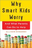 Why Smart Kids Worry And What Parents Can Do to Help  9781402284250 Front Cover