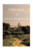 Age of Pilgrimage The Medieval Journey to God