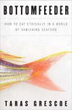Bottomfeeder How to Eat Ethically in a World of Vanishing Seafood 2008 9781596912250 Front Cover
