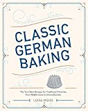 Classic German Baking The Very Best Recipes for Traditional Favorites, from Pfeffernï¿½sse to Streuselkuchen  9781607748250 Front Cover