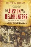 Airmen and the Headhunters A True Story of Lost Soldiers, Heroic Tribesmen and the Unlikeliest Rescue of World War II cover art