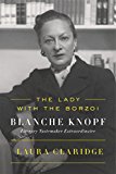 Lady with the Borzoi Blanche Knopf, Literary Tastemaker Extraordinaire  9780374114251 Front Cover