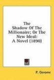 Shadow of the Millionaire; or the New Ideal A Novel (1890) 2008 9780548920251 Front Cover