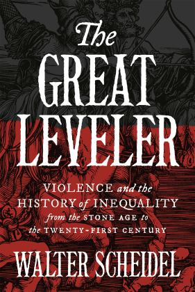 Great Leveler Violence and the History of Inequality from the Stone Age to the Twenty-First Century  9780691183251 Front Cover