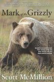 Mark of the Grizzly Revised and Updated with More Stories of Recent Bear Attacks and the Hard Lessons Learned 2nd 2011 9780762773251 Front Cover