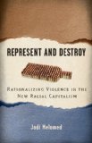 Represent and Destroy Rationalizing Violence in the New Racial Capitalism