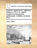 Examen Doctrinæ D : Johannis Simson, S. S. T. in celebri Academia Glasguensi professoris. Authore Johanne Flint ... 2010 9781140840251 Front Cover