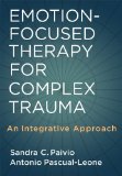 Emotion-Focused Therapy for Complex Trauma An Integrative Approach