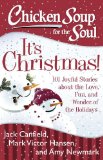 Chicken Soup for the Soul: It's Christmas! 101 Joyful Stories about the Love, Fun, and Wonder of the Holidays 2013 9781611599251 Front Cover