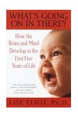 What's Going on in There? How the Brain and Mind Develop in the First Five Years of Life cover art