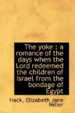 Yoke : A romance of the days when the Lord redeemed the children of Israel from the bondage of E 2009 9781113481252 Front Cover