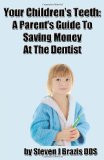 Your Children's Teeth A Parent's Guide to Saving Money at the Dentist 2010 9781453853252 Front Cover