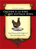 Chicken a la King and the Buffalo Wing Food Names and the People and Places That Inspired Them 2008 9781582975252 Front Cover