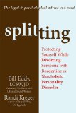 Splitting Protecting Yourself While Divorcing Someone with Borderline or Narcissistic Personality Disorder 2011 9781608820252 Front Cover