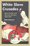 White Slave Crusades Race, Gender, and Anti-Vice Activism, 1887-1917 cover art