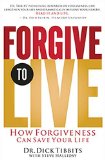 Forgive to Live How Forgiveness Can Save Your Life cover art