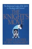 Knight's Move The Relational Logic of the Spirit in Theology and Science 1992 9780939443253 Front Cover
