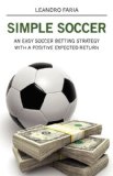Simple Soccer An Easy Soccer Betting Strategy with A Positive Expected Return 2009 9781432730253 Front Cover