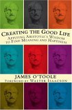 Creating the Good Life Applying Aristotle's Wisdom to Find Meaning and Happiness cover art