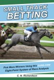Small Track Betting Pick More Winners Using This Sure Fire Eight-Point System of Race Analysis 2007 9781602391253 Front Cover