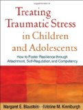 Treating Traumatic Stress in Children and Adolescents How to Foster Resilience Through Attachment, Self-Regulation, and Competency cover art