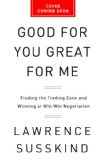 Good for You, Great for Me Finding the Trading Zone and Winning at Win-Win Negotiation  9781610394253 Front Cover