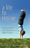 Life to Rescue : The True Story of a Child Freed from the Bonds of Autism 2010 9781936076253 Front Cover