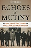 Echoes of Mutiny Race, Surveillance, and Indian Anticolonialism in North America cover art