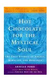 Hot Chocolate for the Mystical Soul 101 True Stories of Angels, Miracles, and Healings 1998 9780452279254 Front Cover