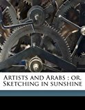 Artists and Arabs; or, Sketching in Sunshine 2010 9781178246254 Front Cover