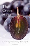 Grape Hope A Wine Lover's Guide to the Marriage of Wine and Food 2012 9781480208254 Front Cover