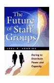 Future of Staff Groups Daring to Distribute Power and Capacity 1997 9781576750254 Front Cover