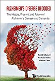 Alzheimer's Disease Decoded The History, Present, and Future of Alzheimer's Disease and Dementia  9789813109254 Front Cover