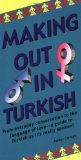 Making Out in Turkish From Everyday Conversation to the Language of Love - A Guide to Turkish as It's Really Spoken! 2009 9780804840255 Front Cover