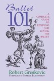Ballet 101 A Complete Guide to Learning and Loving the Ballet 2005 9780879103255 Front Cover