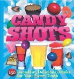 Candy Shots 150 Decadent, Delicious Drinks for Your Sweet Tooth  9781402771255 Front Cover