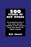 500 Years of New Words The Fascinating Story of How, When, and Why These Words First Entered the English Language 2004 9781550025255 Front Cover