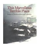 This Marvellous Terrible Place Images of Newfoundland and Labrador 1998 9781552092255 Front Cover