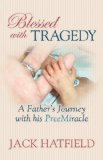 Blessed with Tragedy A Father's Journey with His PreeMiracle 2009 9781600375255 Front Cover