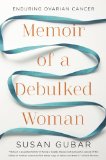 Memoir of a Debulked Woman Enduring Ovarian Cancer 2012 9780393073256 Front Cover
