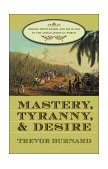 Mastery, Tyranny, and Desire Thomas Thistlewood and His Slaves in the Anglo-Jamaican World