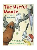 Useful Moose A Truthful, Moose-Full Tale 2004 9780810949256 Front Cover