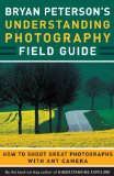 Bryan Peterson's Understanding Photography Field Guide How to Shoot Great Photographs with Any Camera 2009 9780817432256 Front Cover