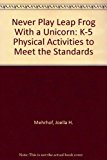 Never Play Leapfrog with a Unicorn K-5 Physical Activities to Meet the Standards  9780883149256 Front Cover