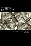Stopping Joseph Kony: Fighting for Peace and Justice in a Viral World 2012 9781475143256 Front Cover